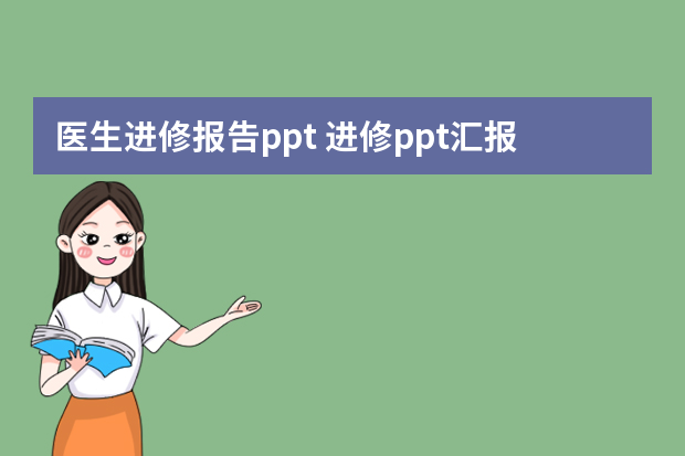 医生进修报告ppt 进修ppt汇报从哪几个方面说